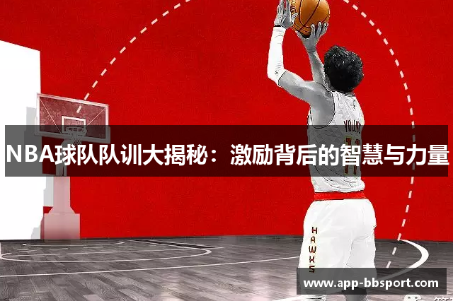 NBA球队队训大揭秘：激励背后的智慧与力量